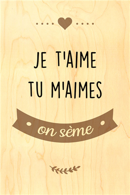 Happy wood je t'aime, tu m'aimes